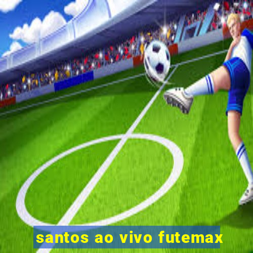 santos ao vivo futemax